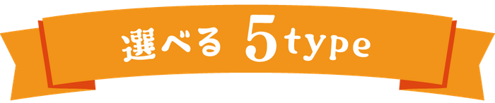 選べる5タイプ